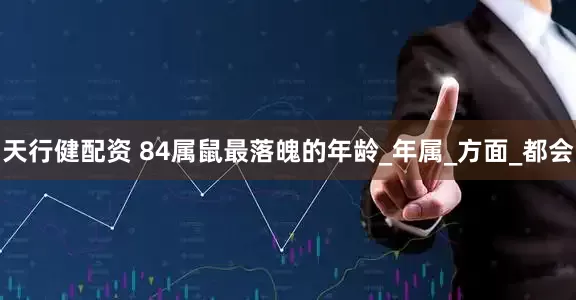 天行健配资 84属鼠最落魄的年龄_年属_方面_都会