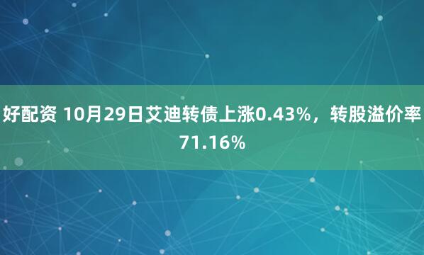 好配资 10月29日艾迪转债上涨0.43%，转股溢价率71.16%